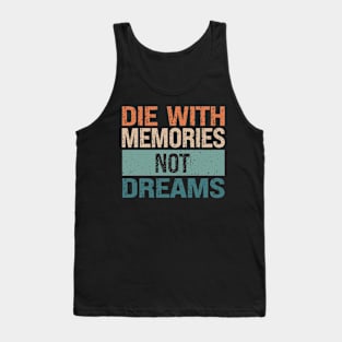 Die With Memories Not Dreams Tank Top